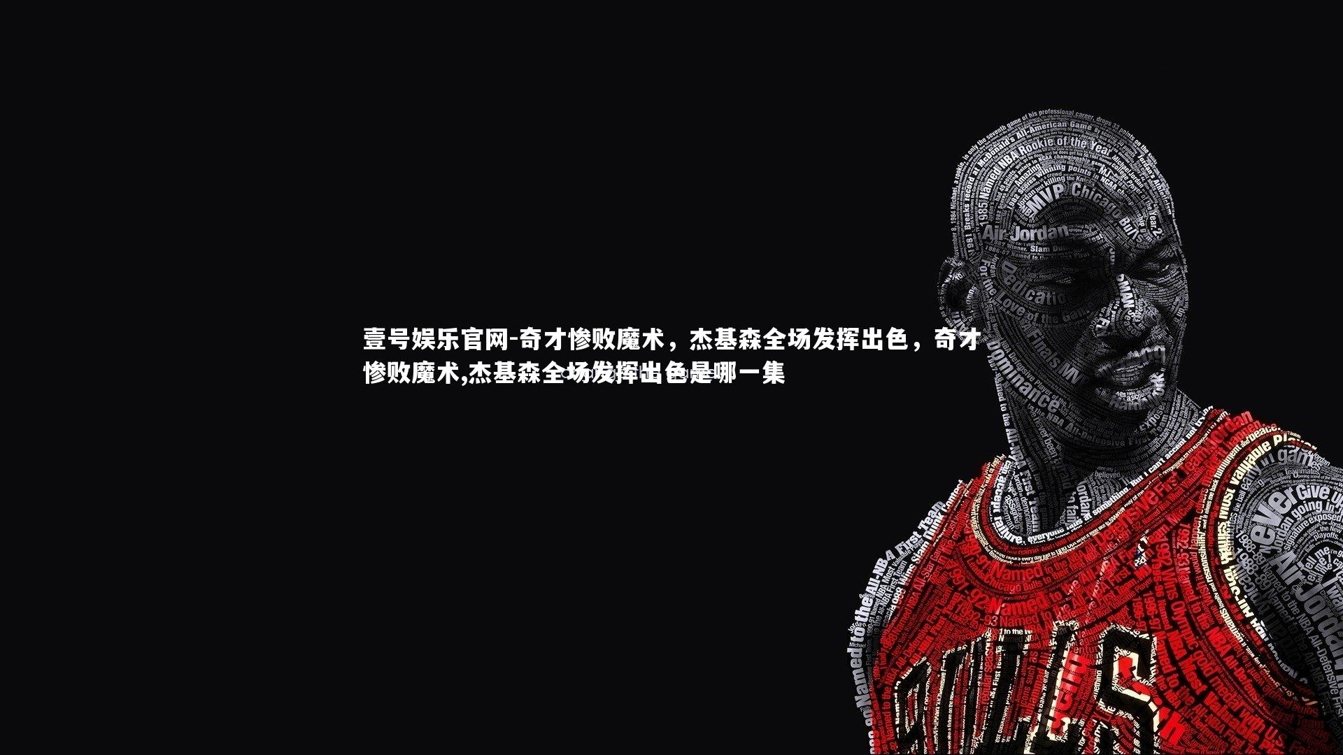 奇才惨败魔术,杰基森全场发挥出色,奇才惨败魔术,杰基森全场发挥出色是哪一集